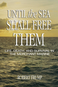 Until the Sea Shall Free Them (Life, Death, and Survival in the Merchant Marine) by Robert R. Frump, 9781591142843
