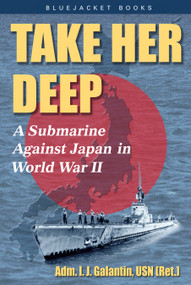 Take Her Deep (A Submarine Against Japan in World War II) by I.J. Galantin, 9781591142997