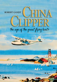 China Clipper (The Age of the Great Flying Boats) by Robert Gandt, 9781682479360