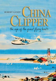 China Clipper (The Age of the Great Flying Boats) - 9781591143031 by Robert Gandt, 9781591143031