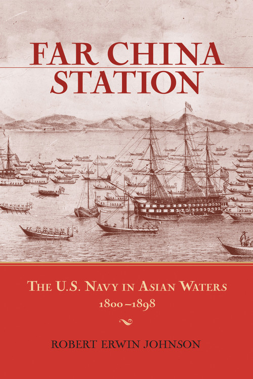 Far China Station (The U.S. Navy in Asian Waters, 1800-1898) by Robert Erwin Johnson, 9781591144090