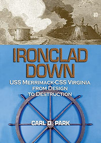 Ironclad Down (USS Merrimack-CSS Virginia from Design to Destruction) by Carl Park, 9781682476918