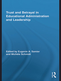 Trust and Betrayal in Educational Administration and Leadership by Eugenie A. Samier, Michèle Schmidt, 9780415744584