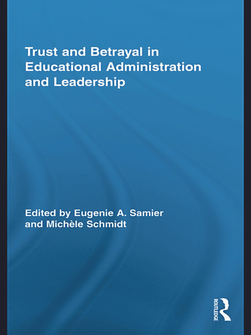 Trust and Betrayal in Educational Administration and Leadership by Eugenie A. Samier, Michèle Schmidt, 9780415744584
