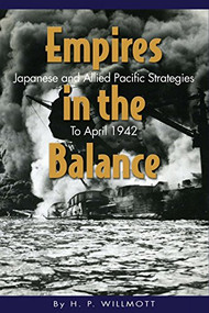 Empires in the Balance (Japanese and Allied Pacific Strategies to April 1942) by H. P Willmott, 9781591149484