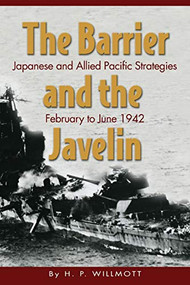 The Barrier and Javelin (Japanese and Allied Pacific Strategies, February to June 1942) by H. P Willmott, 9781591149491