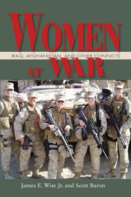Women at War (Iraq, Afghanistan, and Other Conflicts) by James E. Wise, Scott Baron, 9781591149729