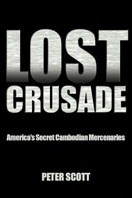 Lost Crusade (America's Secret Cambodian Mercenaries) by Peter Scott, 9781612514895