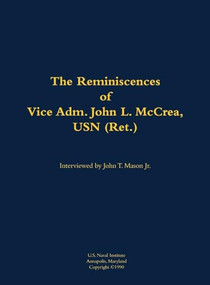 The Reminiscences of Vice Adm. John L. McCrea, USN (Ret.) (1891-1990) by John L. McCrea, John T. Mason, Paul L Stillwell, 9781682472378