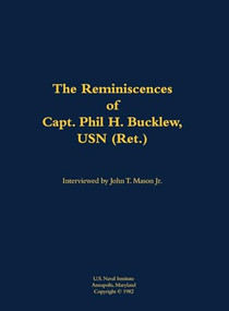 The Reminiscences of Capt. Phil H. Bucklew, USN (Ret.) (1914-1991) by Phil H. Bucklew, John T. Mason, 9781682690017
