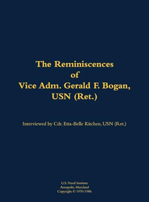 The Reminiscences of Vice Adm. Gerald F. Bogan, USN (Ret.) (1894-1973) by Etta-Belle Kitchen, Gerald F. Bogan, 9781682699591