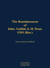 The Reminiscences of Adm. Carlisle A. H. Trost, USN (Ret.) (1930-2020) by Carlisle A. H. Trost, Paul L Stillwell, 9781682473689