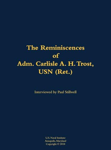 The Reminiscences of Adm. Carlisle A. H. Trost, USN (Ret.) (1930-2020) by Carlisle A. H. Trost, Paul L Stillwell, 9781682473689