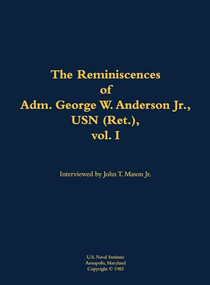 The Reminiscences of Adm. George W. Anderson Jr., USN (Ret.), vol. 1 (1906-1992) by George W. Anderson, John T. Mason, 9781682690253