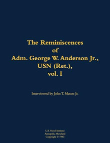 The Reminiscences of Adm. George W. Anderson Jr., USN (Ret.), vol. 1 (1906-1992) - 9781682474013 by George W. Anderson, John T. Mason, 9781682474013