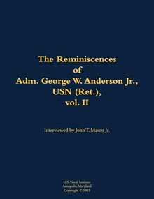 The Reminiscences of Adm. George W. Anderson Jr., USN (Ret.), vol. 2 (1906-1992) by George W. Anderson, John T. Mason, 9781682474020