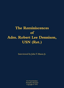 The Reminiscences of Adm. Robert Lee Dennison, USN (Ret.) (1901-1980) - 9781682690925 by Robert Lee Dennison, John T. Mason, 9781682690925