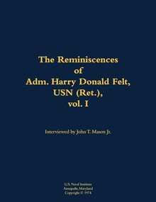 The Reminiscences of Adm. Harry Donald Felt, USN (Ret.), vol. I (1902-1992) - 9781682474044 by Harry Donald Felt, John T. Mason, 9781682474044
