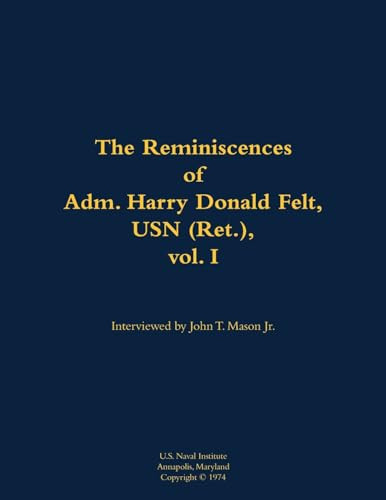 The Reminiscences of Adm. Harry Donald Felt, USN (Ret.), vol. I (1902-1992) - 9781682474044 by Harry Donald Felt, John T. Mason, 9781682474044