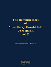 The Reminiscences of Adm. Harry Donald Felt, USN (Ret.), vol. II (1902-1992) - 9781682474051 by Harry Donald Felt, John T. Mason, 9781682474051