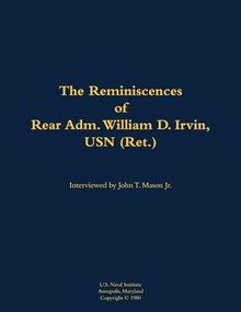 The Reminiscences of Rear Adm. William D. Irvin, USN (Ret.) (1905-1993) by William D. Irvin, John T. Mason, 9781682474068