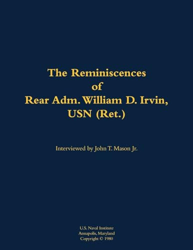 The Reminiscences of Rear Adm. William D. Irvin, USN (Ret.) (1905-1993) by William D. Irvin, John T. Mason, 9781682474068