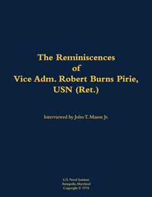 The Reminiscences of Vice Adm. Robert Burns Pirie, USN (Ret.) (1905-1990) by Robert Burns Pirie, John T. Mason, 9781682474075
