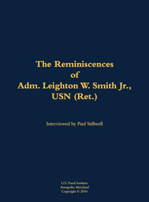 The Reminiscences of Adm. Leighton W. Smith Jr., USN (Ret.) (1939-) by Leighton W. Smith, Paul L Stillwell, 9781682692356