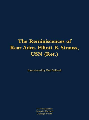 The Reminiscences of Rear Adm. Elliott B. Strauss, USN (Ret.) (1903-2003) by Elliott B. Strauss, Paul L Stillwell, 9781682699102