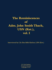 The Reminiscences of Adm. John Smith Thach, USN (Ret.), vol. 1 (1905-1981) by John Smith Thach, Etta-Belle Kitchen, 9781682692486