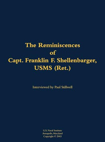 The Reminiscences of Capt. Franklin F. Shellenbarger, USMS (Ret.) (1920-2008) by Franklin F. Shellenbarger, Paul L Stillwell, 9781682692295
