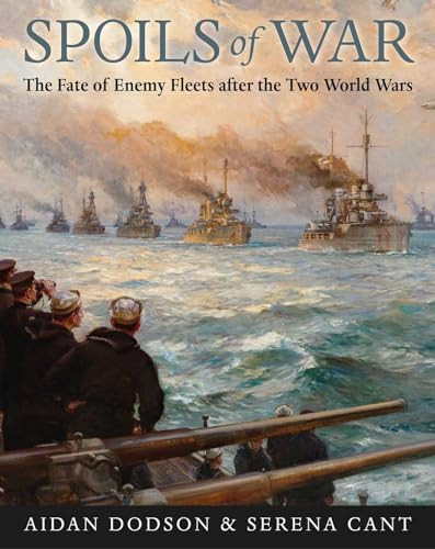 Spoils of War (The Fate of Enemy Fleets after the Two World Wars) by Aidan Dodson, Serena Cant, 9781682475171