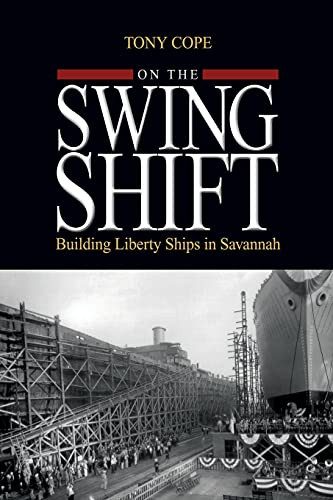 On the Swing Shift (Building Liberty Ships in Savannah) by Tony Cope, 9781682476932