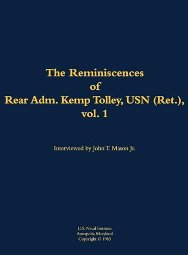 The Reminiscences of Rear Admiral Kemp Tolley, USN (Ret.), vol 1 (1908-2000) by Kemp Tolley, John T. Mason, 9781682690031
