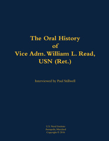 The Oral History of Vice Adm. William L. Read, USN (Ret.) (1926-2007) by William L. Read, Paul L Stillwell, 9781682690079