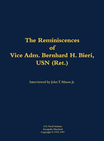 The Reminiscences of Vice Adm. Bernhard H. Bieri, USN (Ret.) (1889-1971) by Bernhard H. Bieri, John T. Mason, 9781682690086