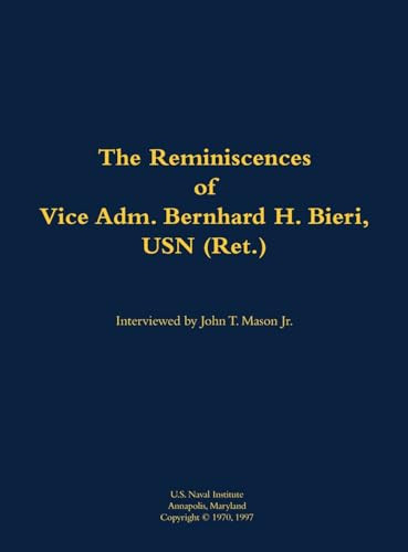 The Reminiscences of Vice Adm. Bernhard H. Bieri, USN (Ret.) (1889-1971) by Bernhard H. Bieri, John T. Mason, 9781682690086