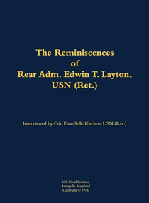 The Reminiscences of Rear Adm. Edwin T. Layton, USN (Ret.), vol 1 (1903-1984) by Edwin T. Layton, Etta-Belle Kitchen, 9781682690109