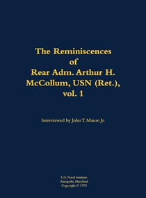 The Reminiscences of Rear Adm. Arthur H. McCollum, USN (Ret.), vol. 1 (1898-1976) by Arthur H. McCollum, John T. Mason, 9781682690116