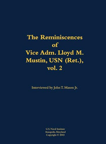 The Reminiscences of Vice Adm. Lloyd M. Mustin, USN (Ret.), vol. 2 (1911-1999) by Lloyd M. Mustin, John T. Mason, 9781682690154