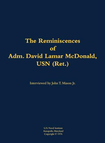 The Reminiscences of Adm. David Lamar McDonald, USN (Ret.) (1906-1997) by David Lamar McDonald, John T. Mason, 9781682690178