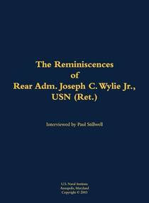 The Reminiscences of Rear Adm. Joseph C. Wylie Jr., USN (Ret.) (1911-1993) by Joseph C. Wylie, Paul L Stillwell, 9781682699676