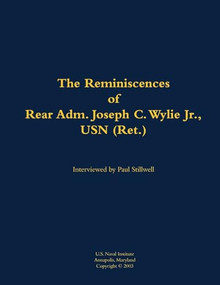 The Reminiscences of Rear Adm. Joseph C. Wylie Jr., USN (Ret.) (1911-1993) - 9781682690185 by Joseph C. Wylie, Paul L Stillwell, 9781682690185