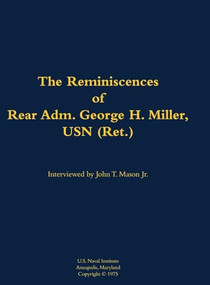 The Reminiscences of Rear Adm. George H. Miller, USN (Ret.) (1903-1992) by George H. Miller, Etta-Belle Kitchen, 9781682690192