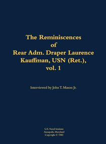 The Reminiscences of Rear Adm. Draper Laurence Kauffman, USN (Ret.), vol. 1 (1911-1979) by Draper Laurence Kauffman, John T. Mason, 9781682690208