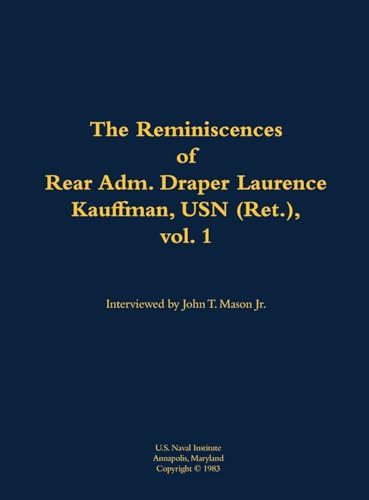 The Reminiscences of Rear Adm. Draper Laurence Kauffman, USN (Ret.), vol. 1 (1911-1979) by Draper Laurence Kauffman, John T. Mason, 9781682690208