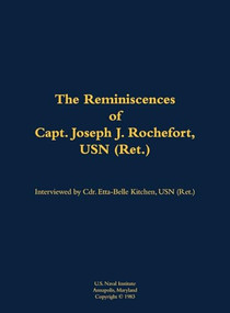 The Reminiscences of Capt. Joseph J. Rochefort, USN (Ret.) (1898-1976) by Joseph J. Rochefort, Etta-Belle Kitchen, 9781682699720