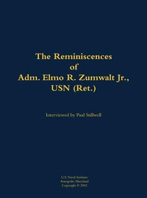 The Reminiscences of Adm. Elmo R. Zumwalt Jr., USN (Ret.) (1920-2000) by Elmo R. Zumwalt, Paul L Stillwell, 9781682690222