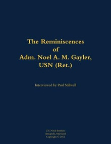 The Reminiscences of Adm. Noel A. M. Gayler, USN (Ret.) (1914-2011) by Noel A. M. Gayler, Paul L Stillwell, 9781682690239