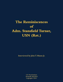 The Reminiscences of Adm. Stansfield Turner, USN (Ret.) (1923-2018) by Stansfield Turner, John T. Mason, 9781682699867